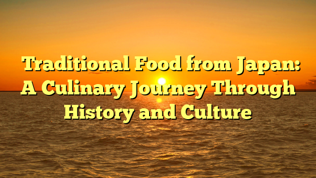 ﻿Traditional Food from Japan: A Culinary Journey Through History and Culture