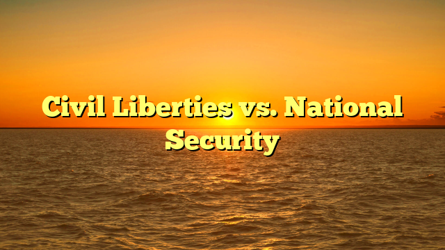 Civil Liberties vs. National Security